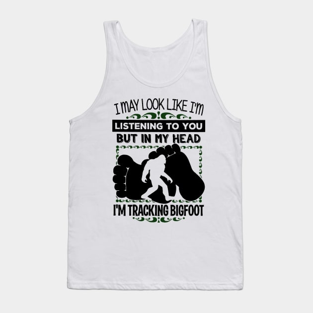 I may look like i'm listening to you but in my head i'm tracking bigfoot Tank Top by JameMalbie